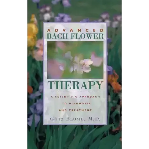 Advanced Bach Flower Therapy: A Scientific Approach to Diagnosis and Treatment