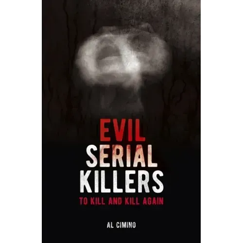 Evil Serial Killers: To Kill and Kill Again