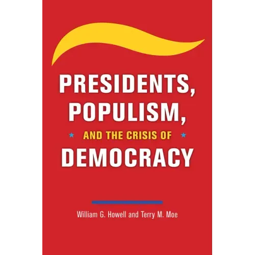 Presidents, Populism, and the Crisis of Democracy