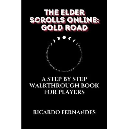 The Elder Scrolls Online: Gold Road Guide: A Step by Step Walkthrough Book for Players