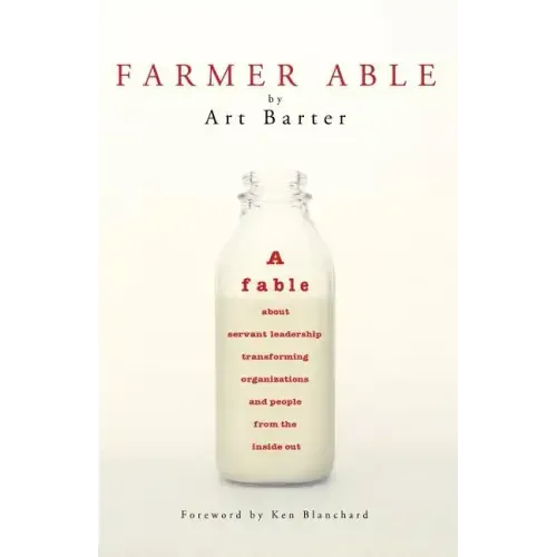Farmer Able: A fable about servant leadership transforming organizations and people from the inside out