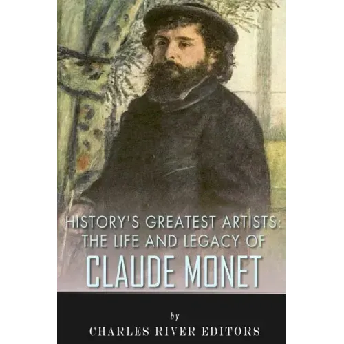 History's Greatest Artists: The Life and Legacy of Claude Monet