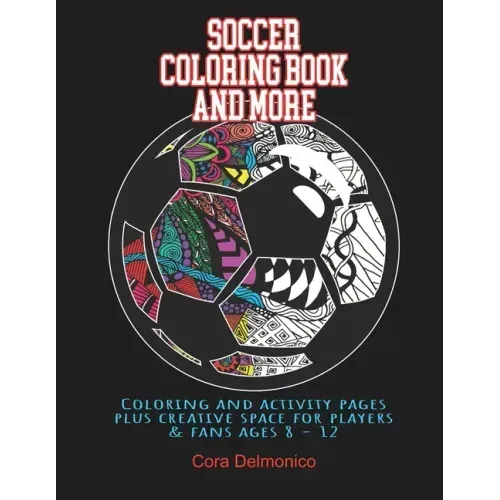 Soccer Coloring Book and More: Coloring and activity pages plus creative space for players and fans ages 8 - 12