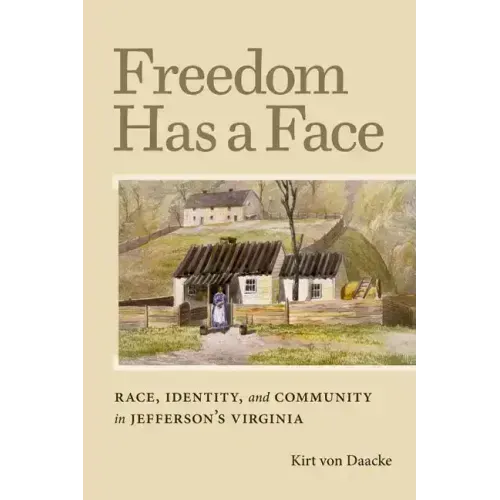 Freedom Has a Face: Race, Identity, and Community in Jefferson's Virginia