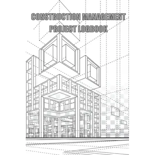 Construction Management Project Logbook: Construction Site Daily Log to Record Workforce, Tasks, Schedules, Construction Daily Report