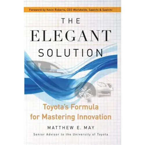 The Elegant Solution: Toyota's Formula for Mastering Innovation