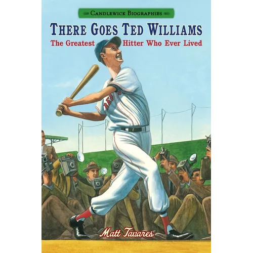 There Goes Ted Williams: The Greatest Hitter Who Ever Lived: Candlewick Biographies