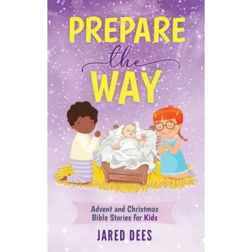 Prepare the Way: Advent and Christmas Bible Stories for Kids