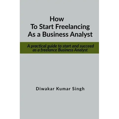 How to start freelancing as a Business Analyst: A practical guide to start and succeed as a freelance Business Analyst