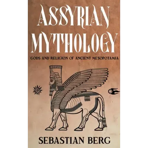 Assyrian Mythology: Gods and Religion of Ancient Mesopotamia
