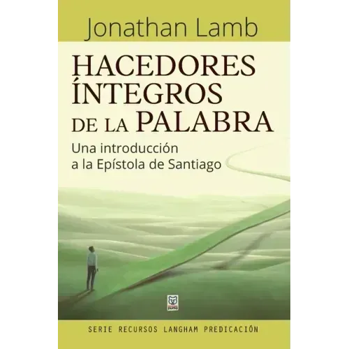 Hacedores Íntegros de la Palabra: Una introducción a la Epístola de Santiago