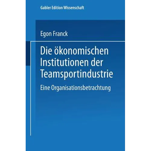Die Ökonomischen Institutionen Der Teamsportindustrie: Eine Organisationsbetrachtung