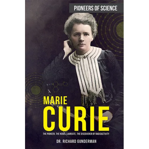 Marie Curie: The Pioneer, the Nobel Laureate, the Discoverer of Radioactivity