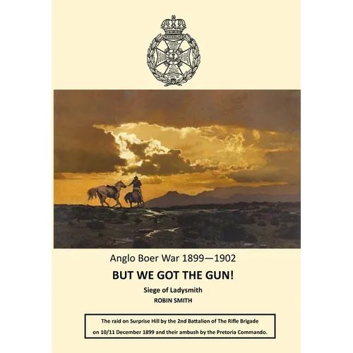 But We Got the Gun!: Anglo Boer War 1899-1902: Siege of Ladysmith