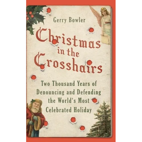 Christmas in the Crosshairs: Two Thousand Years of Denouncing and Defending the World's Most Celebrated Holiday