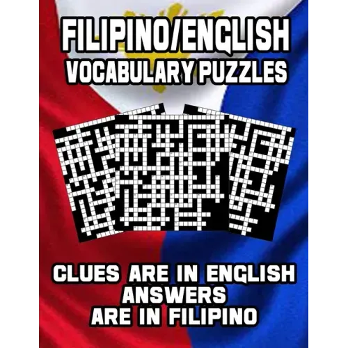 Filipino/English Vocabulary Puzzles: Learn Filipino By Doing FUN Puzzles!, 40 Crosswords With Clues In English, Answers in Filipino and 70 Word Match