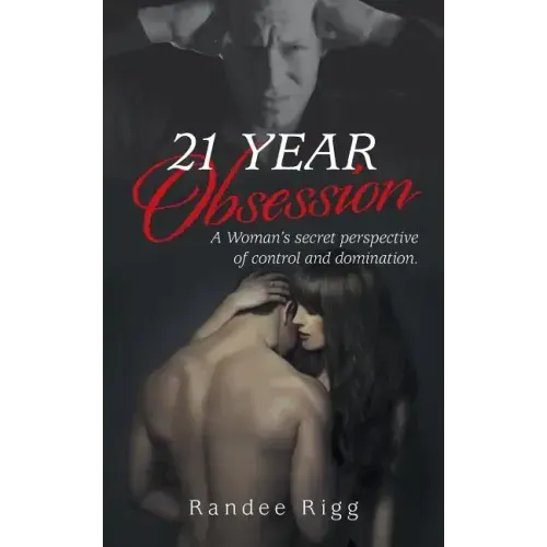 21 Year Obsession: A Woman's secret perspective of control and domination.