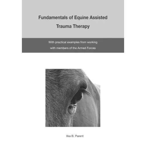 The Fundamentals of Equine Assisted Trauma Therapy: With Practical Examples from Working with Members of the Armed Forces