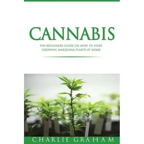 Cannabis: The Beginners Guide on How to Start Growing Marijuana Plants at Home