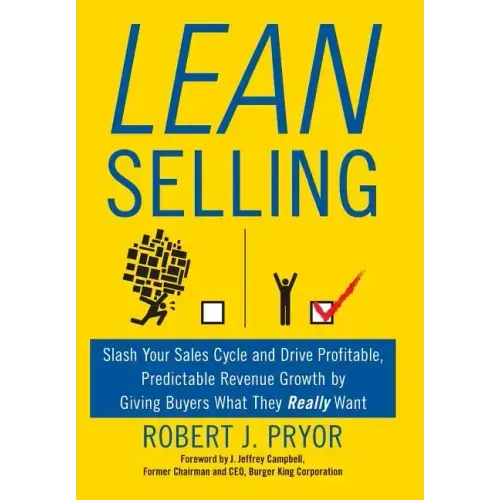 Lean Selling: Slash Your Sales Cycle and Drive Profitable, Predictable Revenue Growth by Giving Buyers What They Really Want
