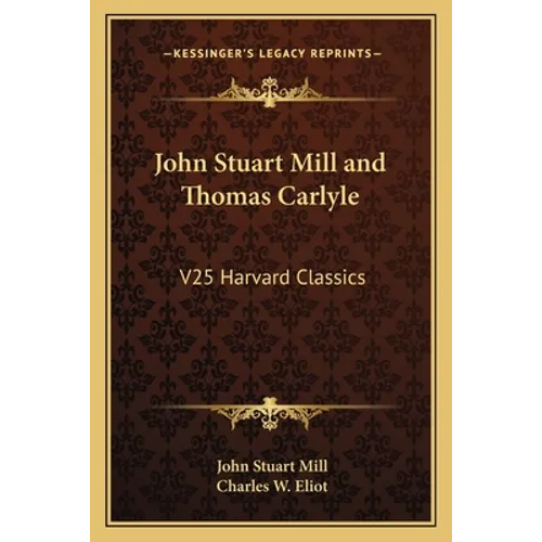 John Stuart Mill and Thomas Carlyle: V25 Harvard Classics