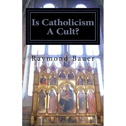 Is Catholicism A Cult?: Revealed - The True nature of Roman Catholicism
