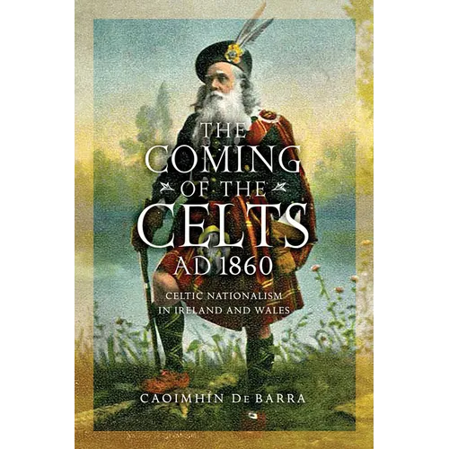 The Coming of the Celts, AD 1862: Celtic Nationalism in Ireland and Wales - Hardcover