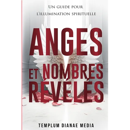 Anges et Nombres Révélés: Un guide pour l'illumination spirituelle