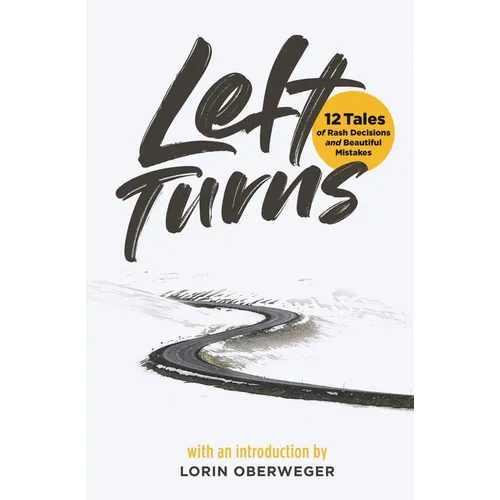 Left Turns: 12 Tales of Rash Decisions and Beautiful Mistakes