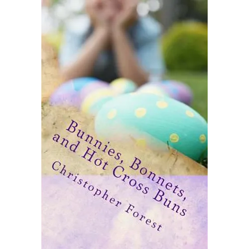 Bunnies, Bonnets, and Hot Cross Buns: The History, Legends, and Lore of Easter
