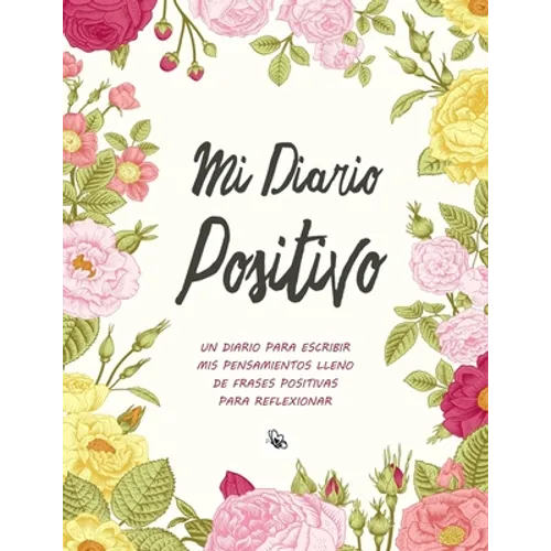 Mi Diario Positivo - Un Diario Para Escribir Mis Pensamientos: Lleno de Frases Positivas Para Reflexionar - Diario Personal Para Escribir Mujer