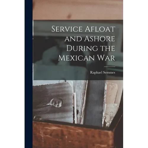 Service Afloat and Ashore During the Mexican War