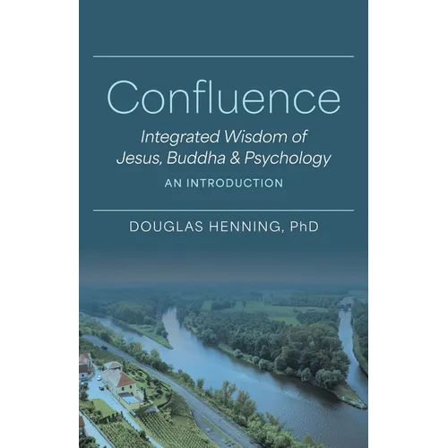 Confluence: Integrated Wisdom of Jesus, Buddha & Psychology An Introduction