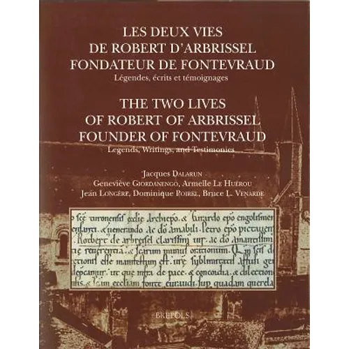 Les Deux Vies de Robert d'Arbrissel, Fondateur de Fontevraud. Legendes, Ecrits Et Temoignages: The Two Lives of Robert of Arbrissel, Founder of Fontev