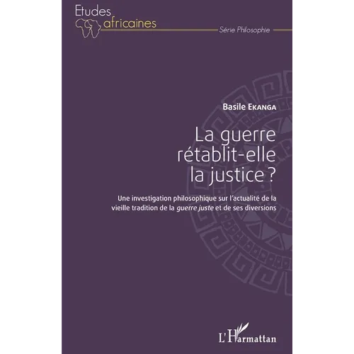 La guerre rétablit-elle la justice ?: Une investigation philosophique sur l'actualité de la vieille tradition de la guerre juste et de ses diversions