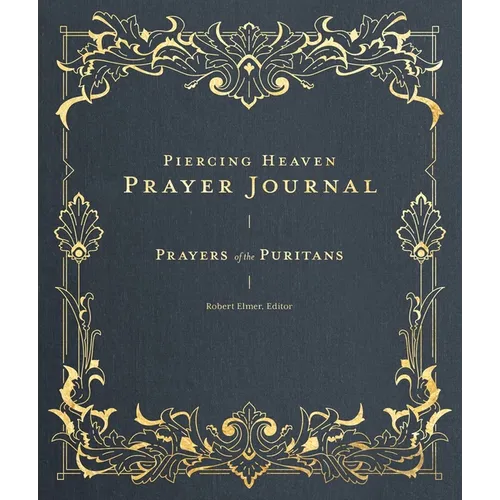 Piercing Heaven Prayer Journal: Prayers of the Puritans