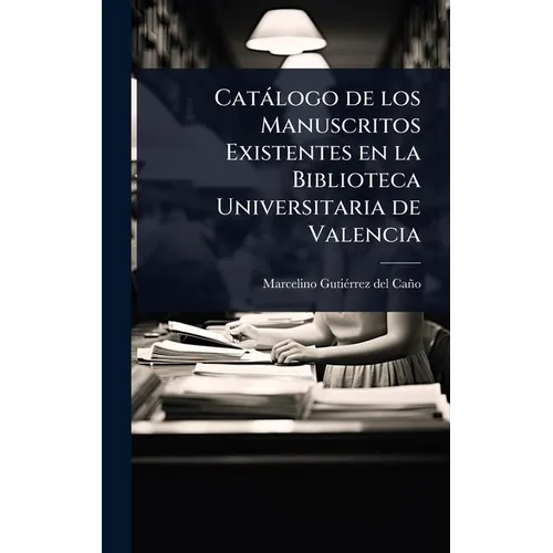 Catàlogo de los Manuscritos Existentes en la Biblioteca Universitaria de Valencia