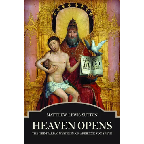 Heaven Opens: The Trinitarian Mysticism of Adrienne von Speyr