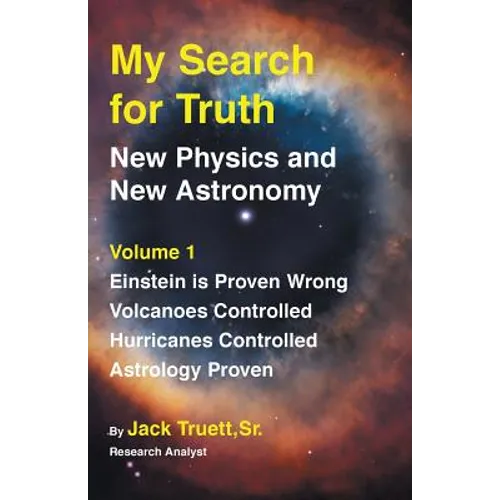 My Search for Truth: New Physics and New Astronomy Volume 1