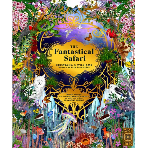 The Fantastical Safari: Wander Through 5 of the Most Remote Habitats to Meet More Than 80 Amazing Animals