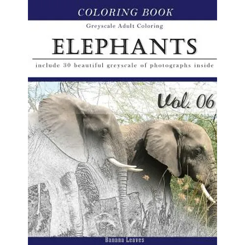 Elephants Wild Safari: Animal Gray Scale Photo Adult Coloring Book, Mind Relaxation Stress Relief Coloring Book Vol6: Series of coloring book