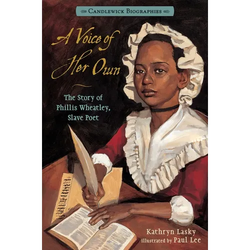 A Voice of Her Own: The Story of Phillis Wheatley, Slave Poet: Candlewick Biographies