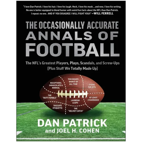 The Occasionally Accurate Annals of Football: The Nfl's Greatest Players, Plays, Scandals, and Screw-Ups (Plus Stuff We Totally Made Up)