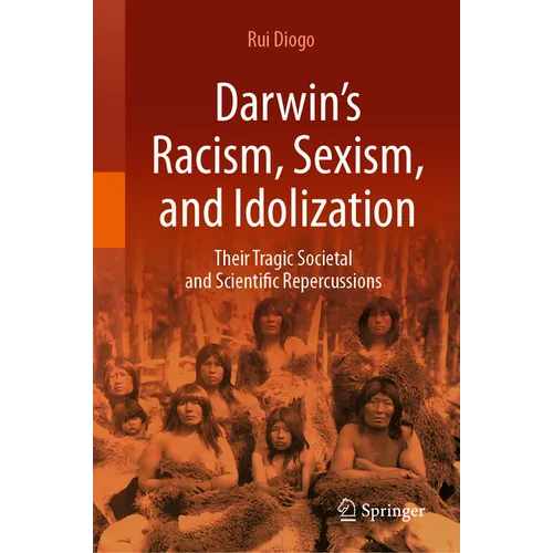 Darwin's Racism, Sexism, and Idolization: Their Tragic Societal and Scientific Repercussions