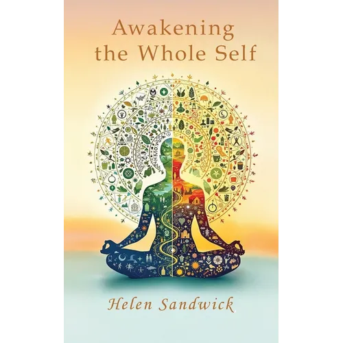 Awakening the Whole Self: Timeless Wisdom and Modern Practices for a Balanced Life