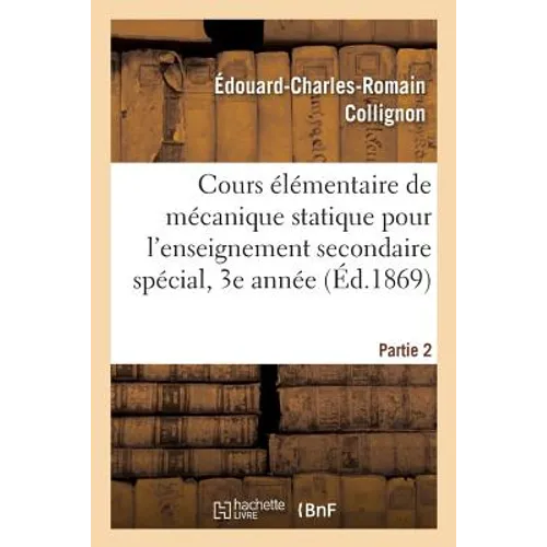 Cours élémentaire de mécanique statique pour l'enseignement secondaire spécial, 3e année. Partie 2: ouvrage répondant aux programmes officiels de 1866