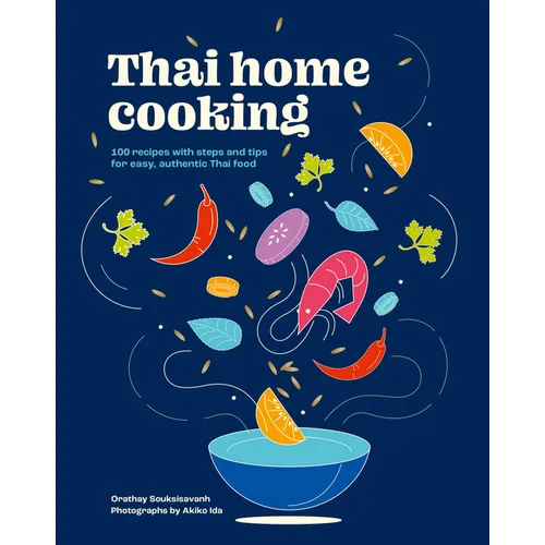 Thai Home Cooking: 100 Recipes with Steps and Tips for Easy, Authentic Thai Food