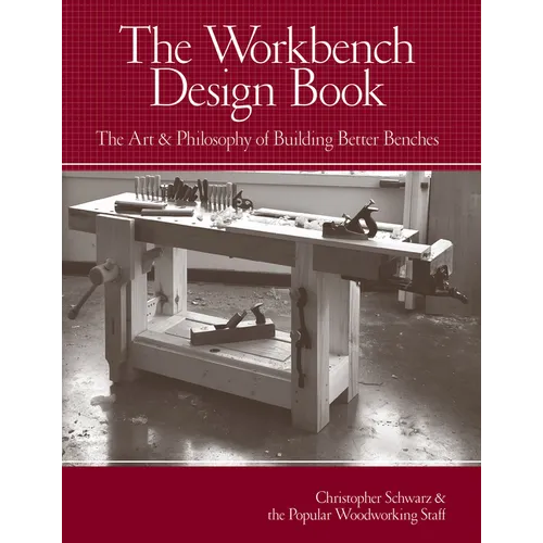 The Workbench Design Book: The Art & Philosophy of Building Better Benches