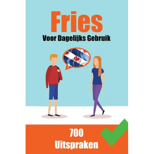 700 Friese Uitspraken Voor dagelijks gebruik Leer de Friese taal: 700 Fryske Útspraken: Foar Deistich Gebrûk
