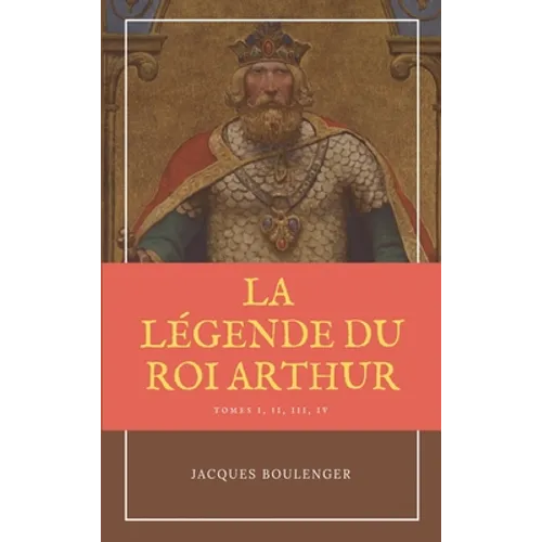 La Légende du Roi Arthur - Version Intégrale Tomes I, II, III, IV